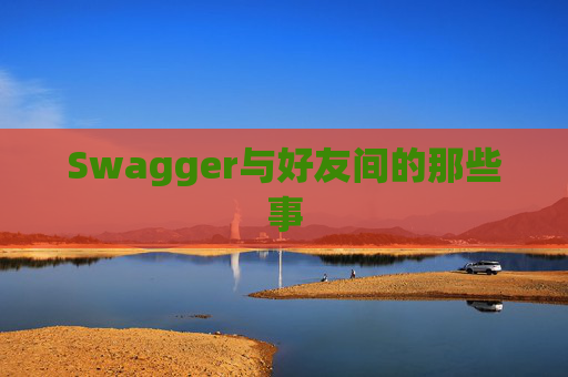 Swagger与好友间的那些事