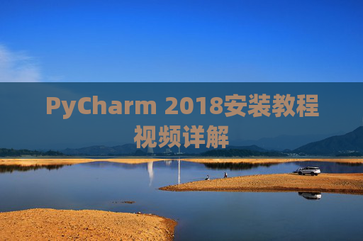 PyCharm 2018安装教程视频详解